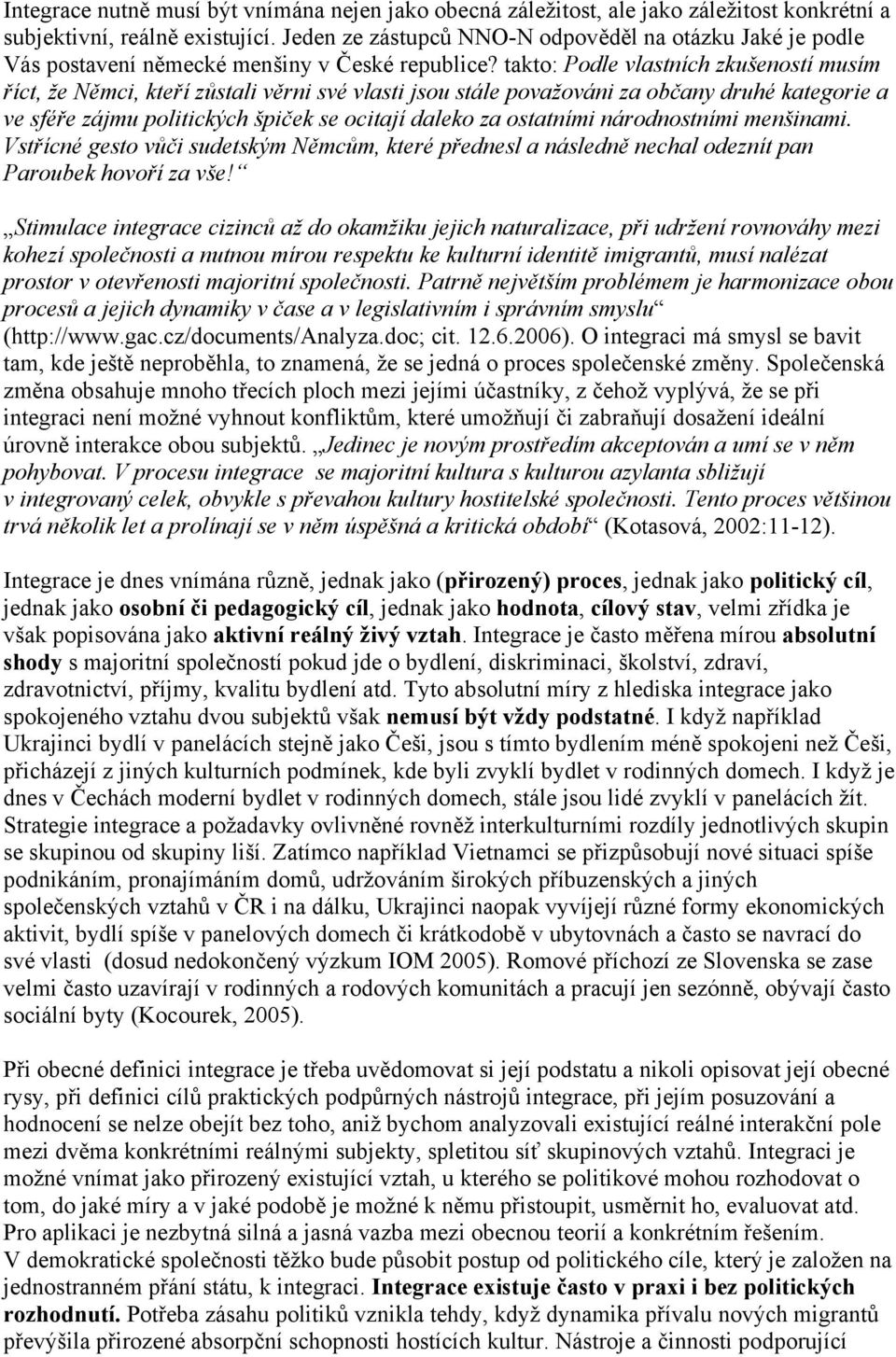 takto: Podle vlastních zkušeností musím říct, že Němci, kteří zůstali věrni své vlasti jsou stále považováni za občany druhé kategorie a ve sféře zájmu politických špiček se ocitají daleko za