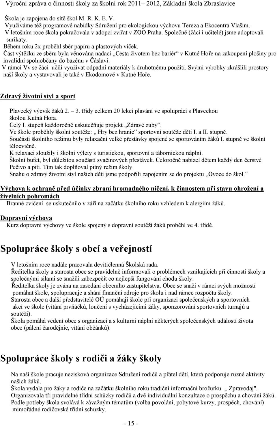 Část výtěžku ze sběru byla věnována nadaci Cesta životem bez bariér v Kutné Hoře na zakoupení plošiny pro invalidní spoluobčany do bazénu v Čáslavi.