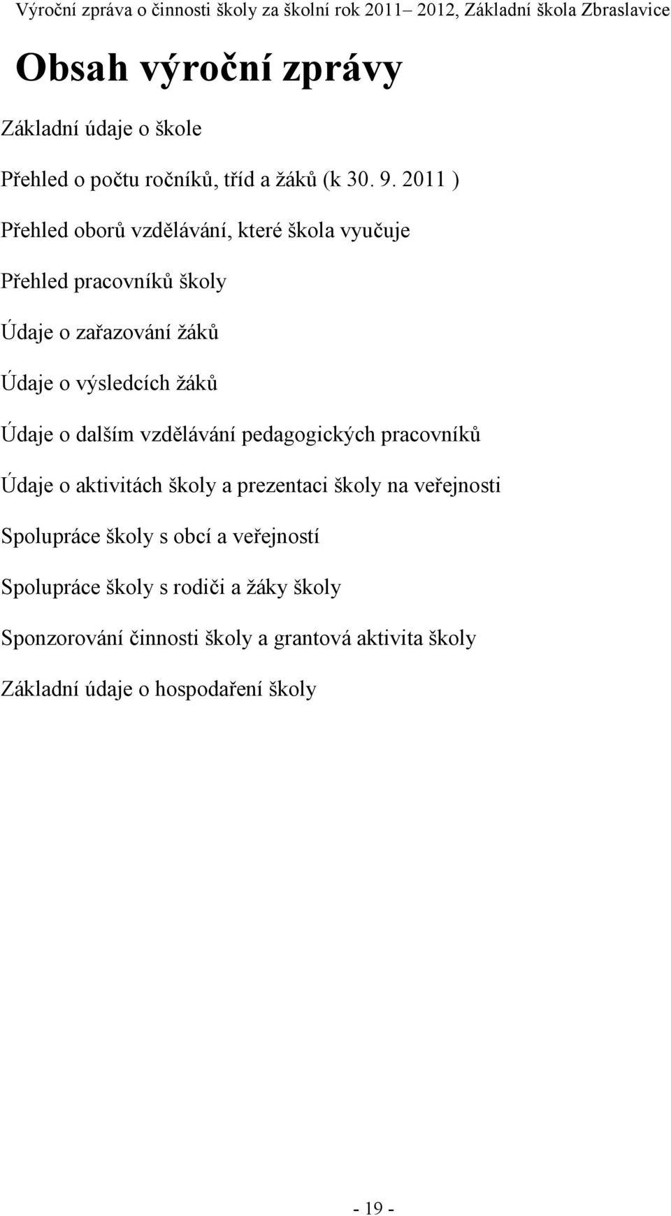 žáků Údaje o dalším vzdělávání pedagogických pracovníků Údaje o aktivitách školy a prezentaci školy na veřejnosti Spolupráce