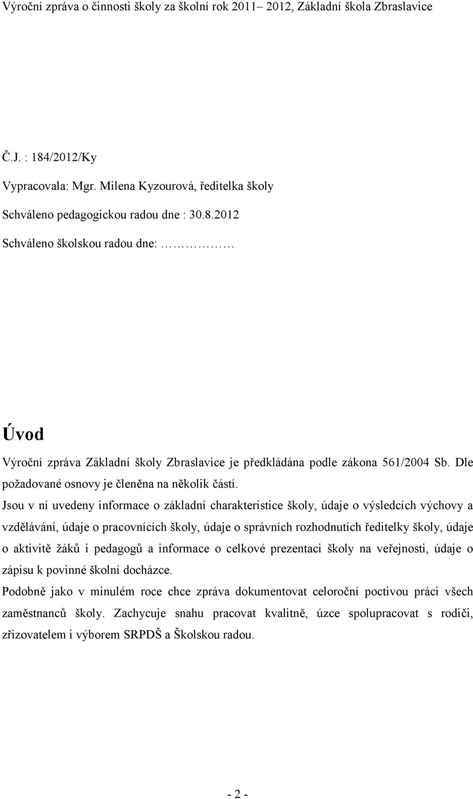 Jsou v ní uvedeny informace o základní charakteristice školy, údaje o výsledcích výchovy a vzdělávání, údaje o pracovnících školy, údaje o správních rozhodnutích ředitelky školy, údaje o aktivitě