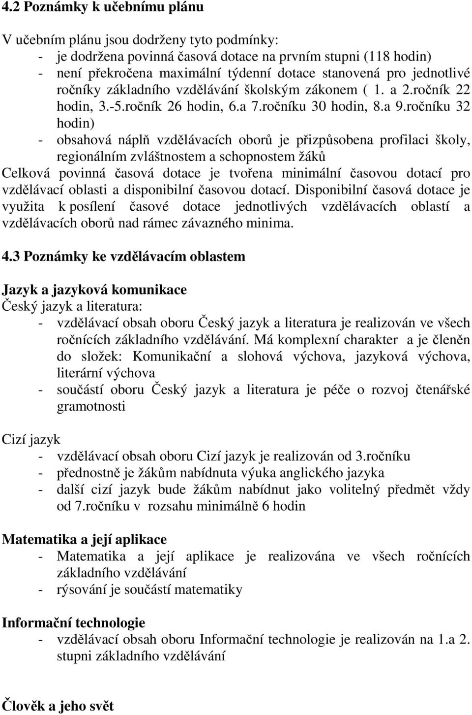 ročníku 32 hodin) - obsahová náplň vzdělávacích oborů je přizpůsobena profilaci školy, regionálním zvláštnostem a schopnostem žáků Celková povinná časová dotace je tvořena minimální časovou dotací