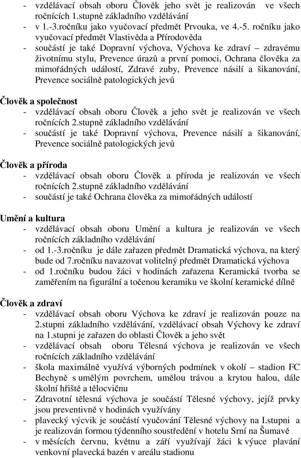 událostí, Zdravé zuby, Prevence násilí a šikanování, Prevence sociálně patologických jevů Člověk a společnost - vzdělávací obsah oboru Člověk a jeho svět je realizován ve všech ročnících 2.