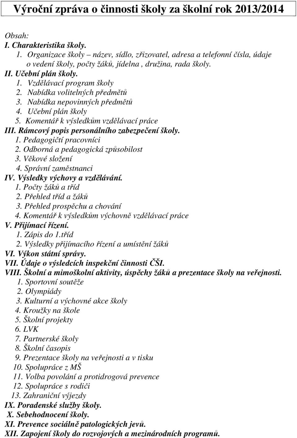 Nabídka volitelných předmětů 3. Nabídka nepovinných předmětů 4. Učební plán školy 5. Komentář k výsledkům vzdělávací práce III. Rámcový popis personálního zabezpečení školy. 1.