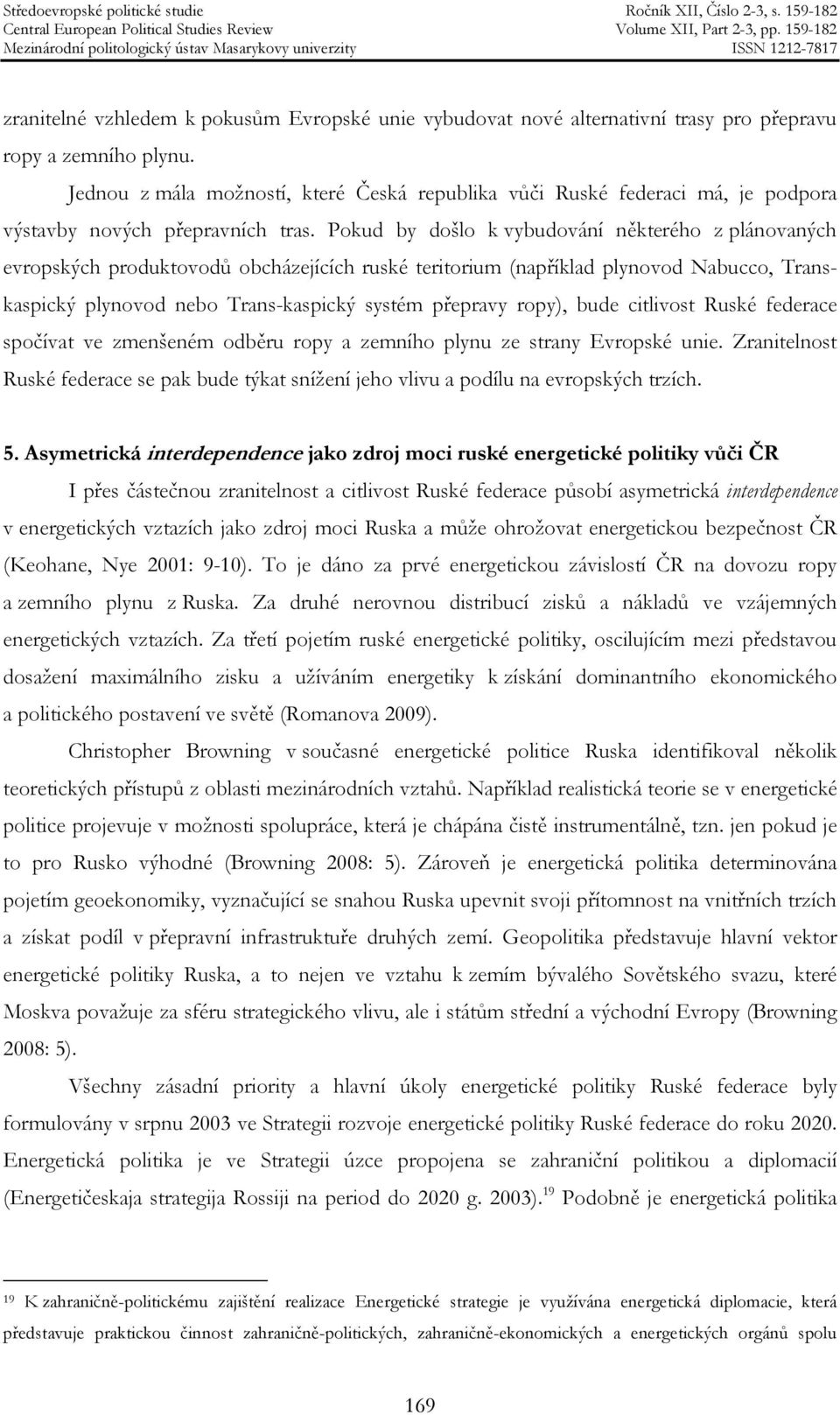 Pokud by došlo k vybudování některého z plánovaných evropských produktovodů obcházejících ruské teritorium (například plynovod Nabucco, Transkaspický plynovod nebo Trans-kaspický systém přepravy