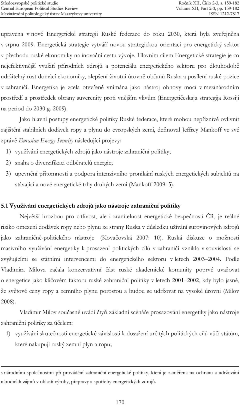 Hlavním cílem Energetické strategie je co nejefektivnější využití přírodních zdrojů a potenciálu energetického sektoru pro dlouhodobě udržitelný růst domácí ekonomiky, zlepšení životní úrovně občanů