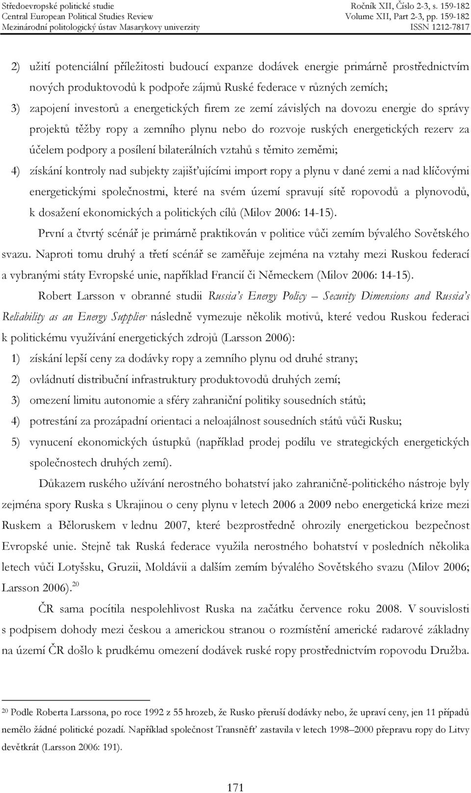 4) získání kontroly nad subjekty zajišťujícími import ropy a plynu v dané zemi a nad klíčovými energetickými společnostmi, které na svém území spravují sítě ropovodů a plynovodů, k dosažení