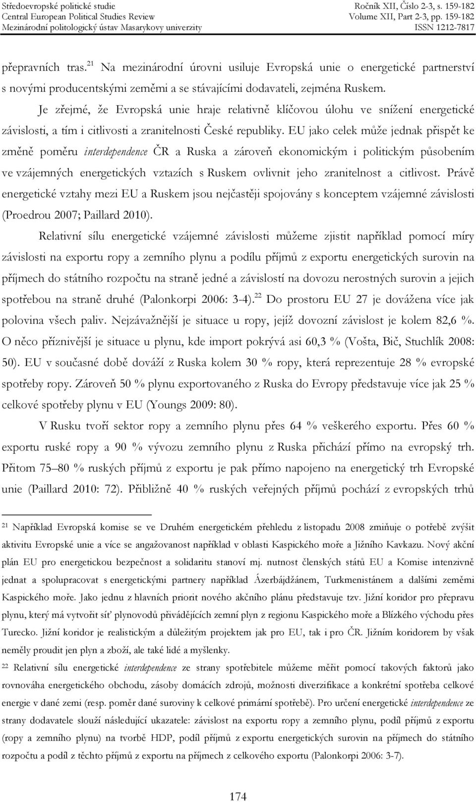 EU jako celek může jednak přispět ke změně poměru interdependence ČR a Ruska a zároveň ekonomickým i politickým působením ve vzájemných energetických vztazích s Ruskem ovlivnit jeho zranitelnost a