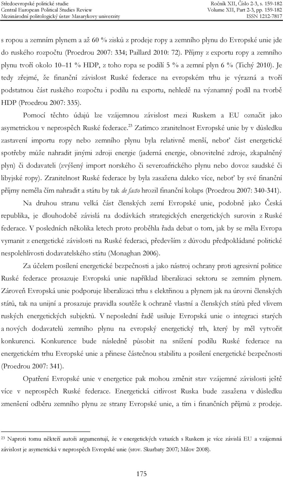 Je tedy zřejmé, že finanční závislost Ruské federace na evropském trhu je výrazná a tvoří podstatnou část ruského rozpočtu i podílu na exportu, nehledě na významný podíl na tvorbě HDP (Proedrou 2007: