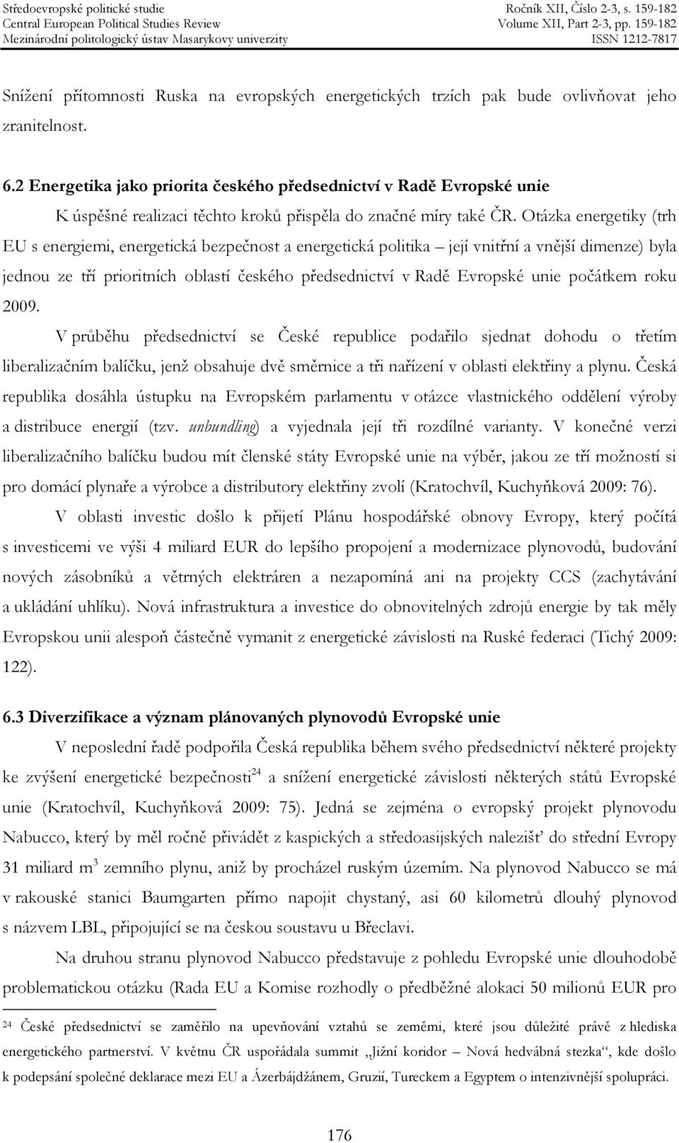 Otázka energetiky (trh EU s energiemi, energetická bezpečnost a energetická politika její vnitřní a vnější dimenze) byla jednou ze tří prioritních oblastí českého předsednictví v Radě Evropské unie