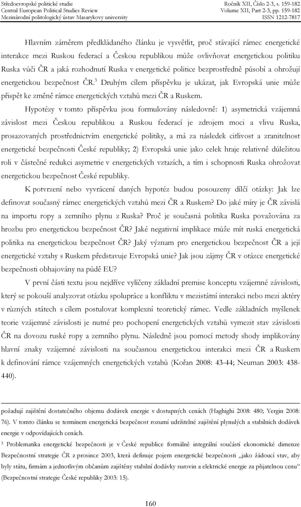 3 Druhým cílem příspěvku je ukázat, jak Evropská unie může přispět ke změně rámce energetických vztahů mezi ČR a Ruskem.