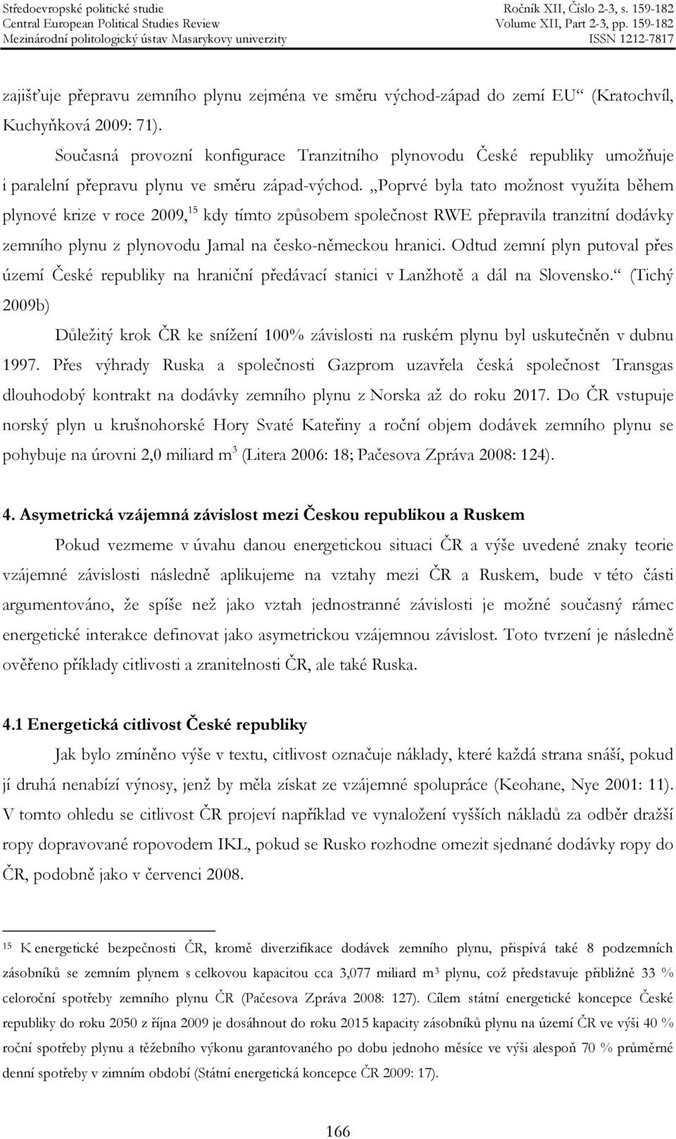 Poprvé byla tato možnost využita během plynové krize v roce 2009, 15 kdy tímto způsobem společnost RWE přepravila tranzitní dodávky zemního plynu z plynovodu Jamal na česko-německou hranici.