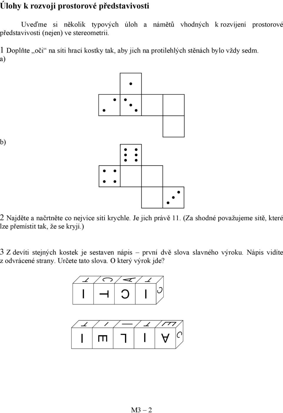 a) b) ajděte a načrtněte co nejvíce sítí krychle. Je jich právě. (Za shodné považujeme sítě, které lze přemístit tak, že se kryjí.