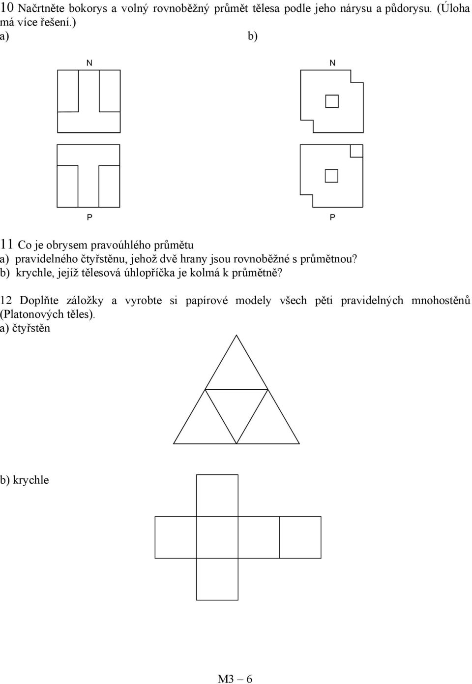 ) a) b) Co je obrysem pravoúhlého průmětu a) pravidelného čtyřstěnu, jehož dvě hrany jsou rovnoběžné