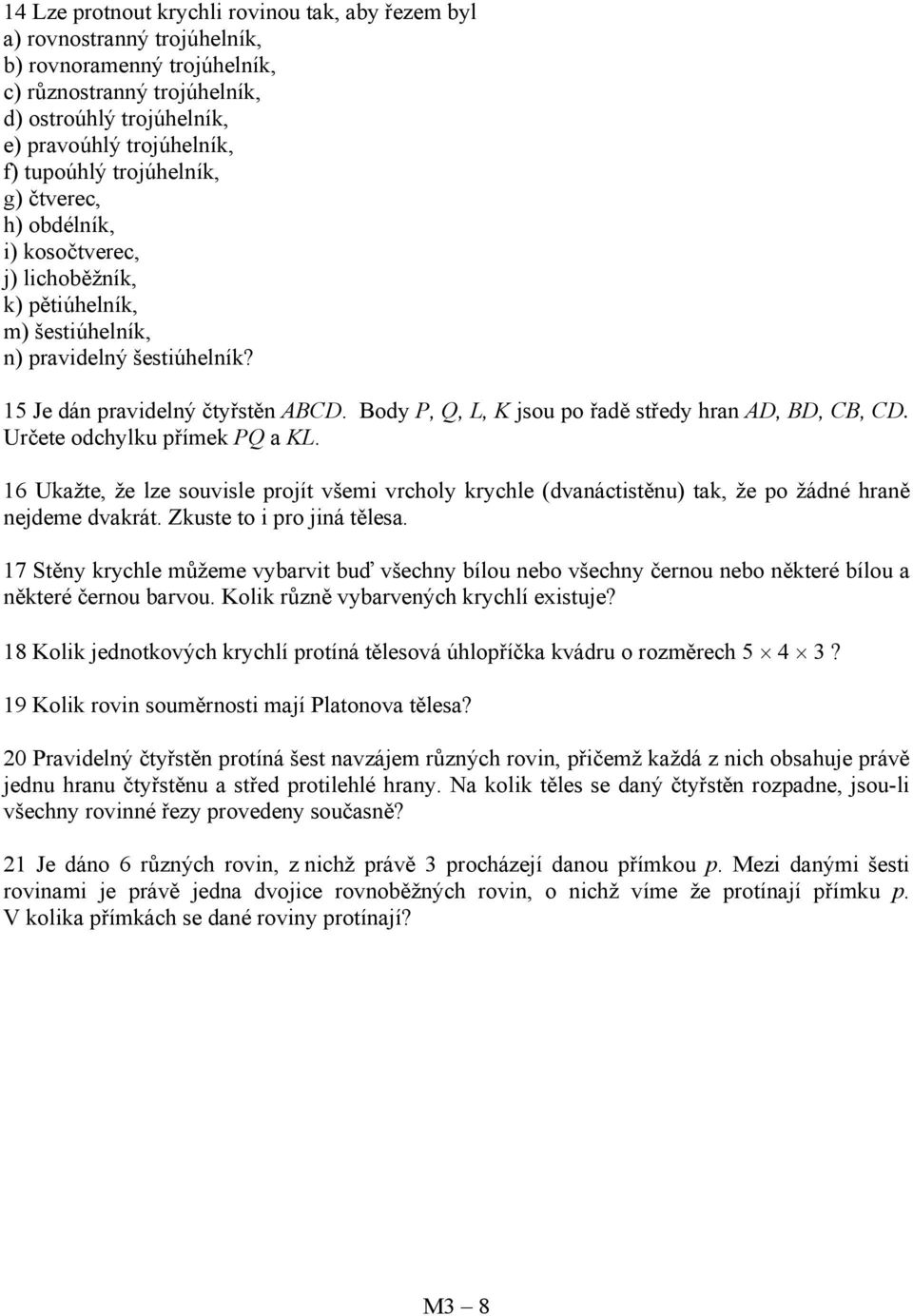 ody, Q, L, K jsou po řadě středy hran AD, D, C, CD. Určete odchylku přímek Q a KL. 6 Ukažte, že lze souvisle projít všemi vrcholy krychle (dvanáctistěnu) tak, že po žádné hraně nejdeme dvakrát.