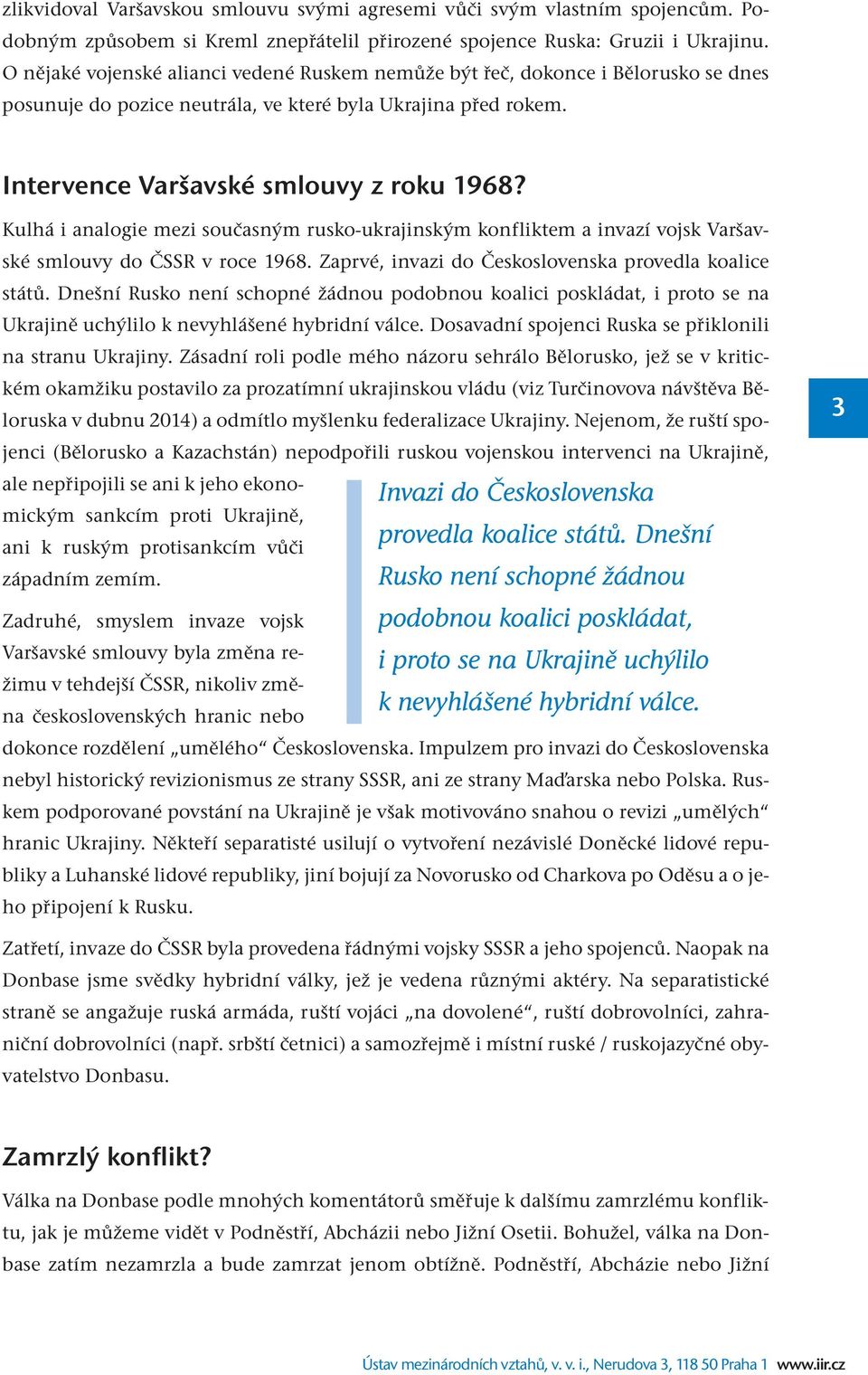 Kulhá i analogie mezi současným rusko-ukrajinským konfliktem a invazí vojsk Varšavské smlouvy do ČSSR v roce 1968. Zaprvé, invazi do Československa provedla koalice států.