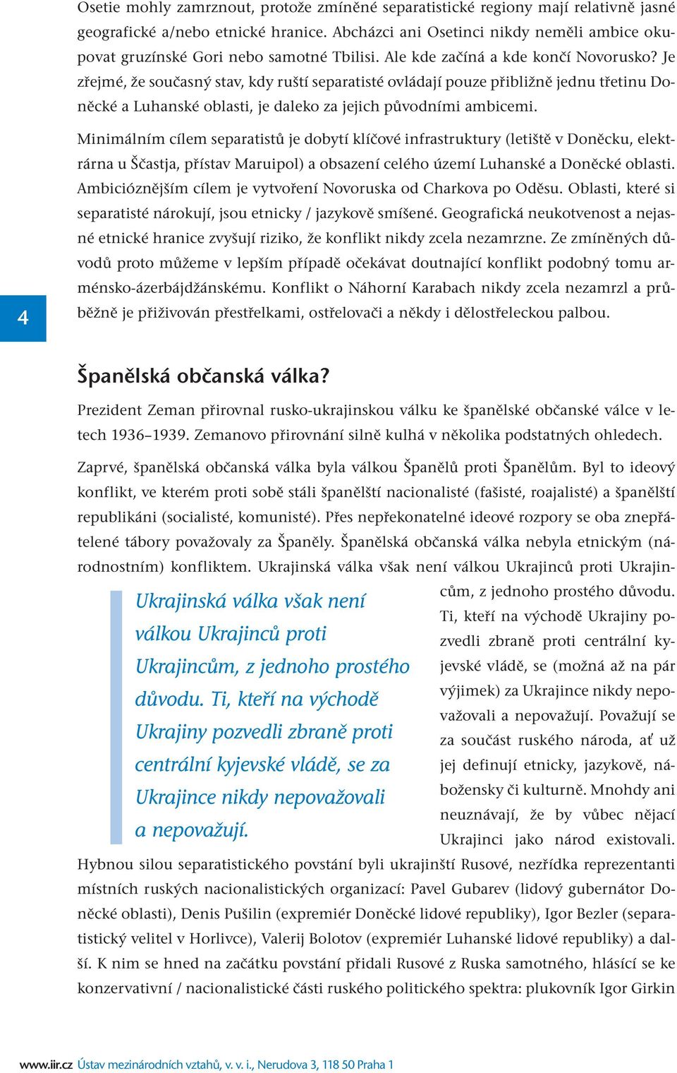 Je zřejmé, že současný stav, kdy ruští separatisté ovládají pouze přibližně jednu třetinu Doněcké a Luhanské oblasti, je daleko za jejich původními ambicemi.