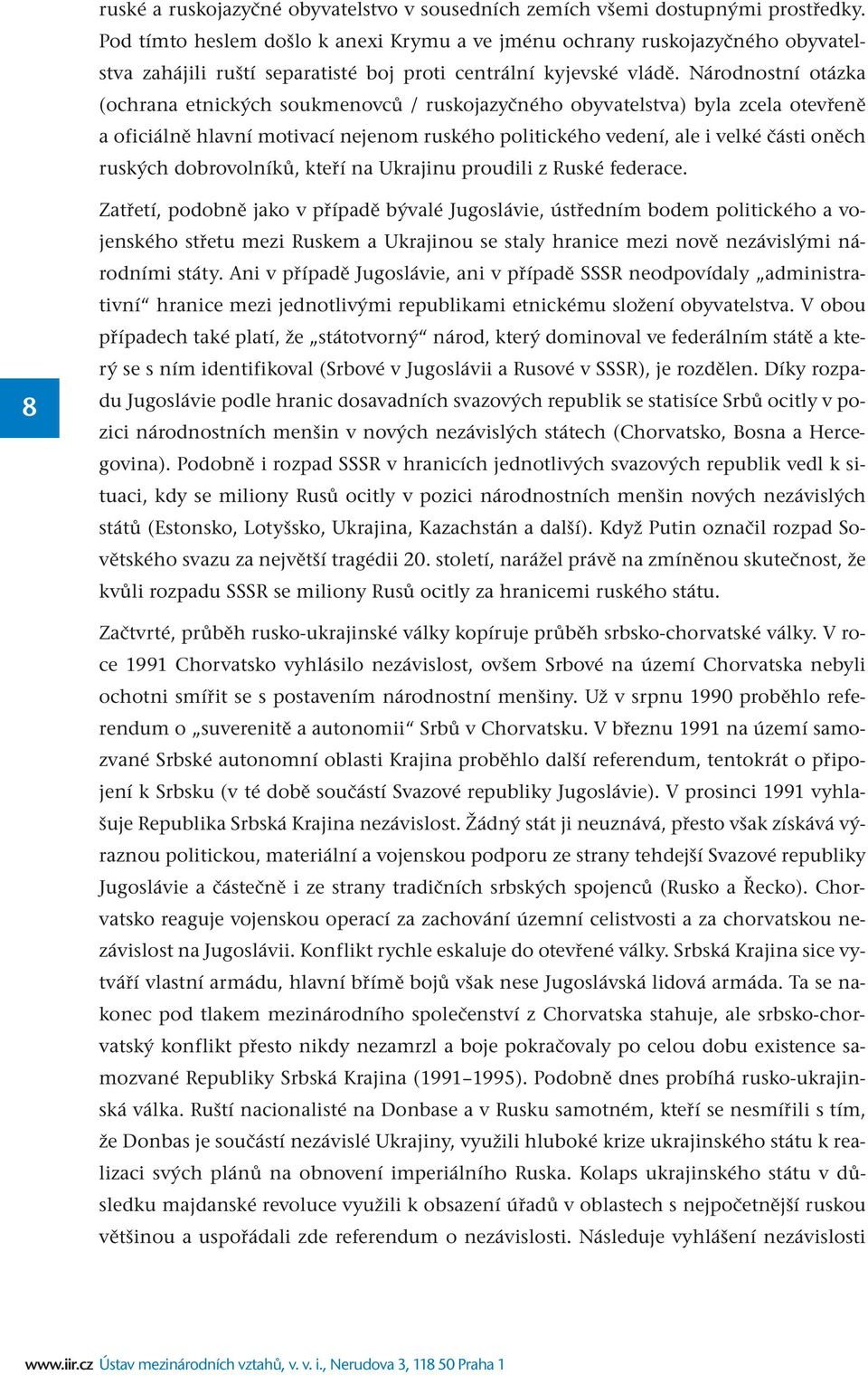 Národnostní otázka (ochrana etnických soukmenovců / ruskojazyčného obyvatelstva) byla zcela otevřeně a oficiálně hlavní motivací nejenom ruského politického vedení, ale i velké části oněch ruských