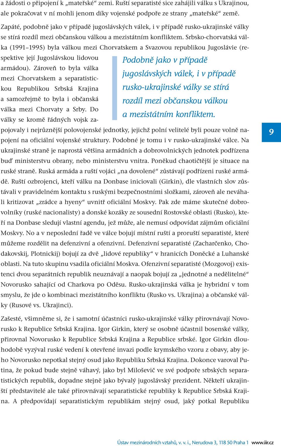 Srbsko-chorvatská válka (1991 1995) byla válkou mezi Chorvatskem a Svazovou republikou Jugoslávie (respektive její Jugoslávskou lidovou armádou).