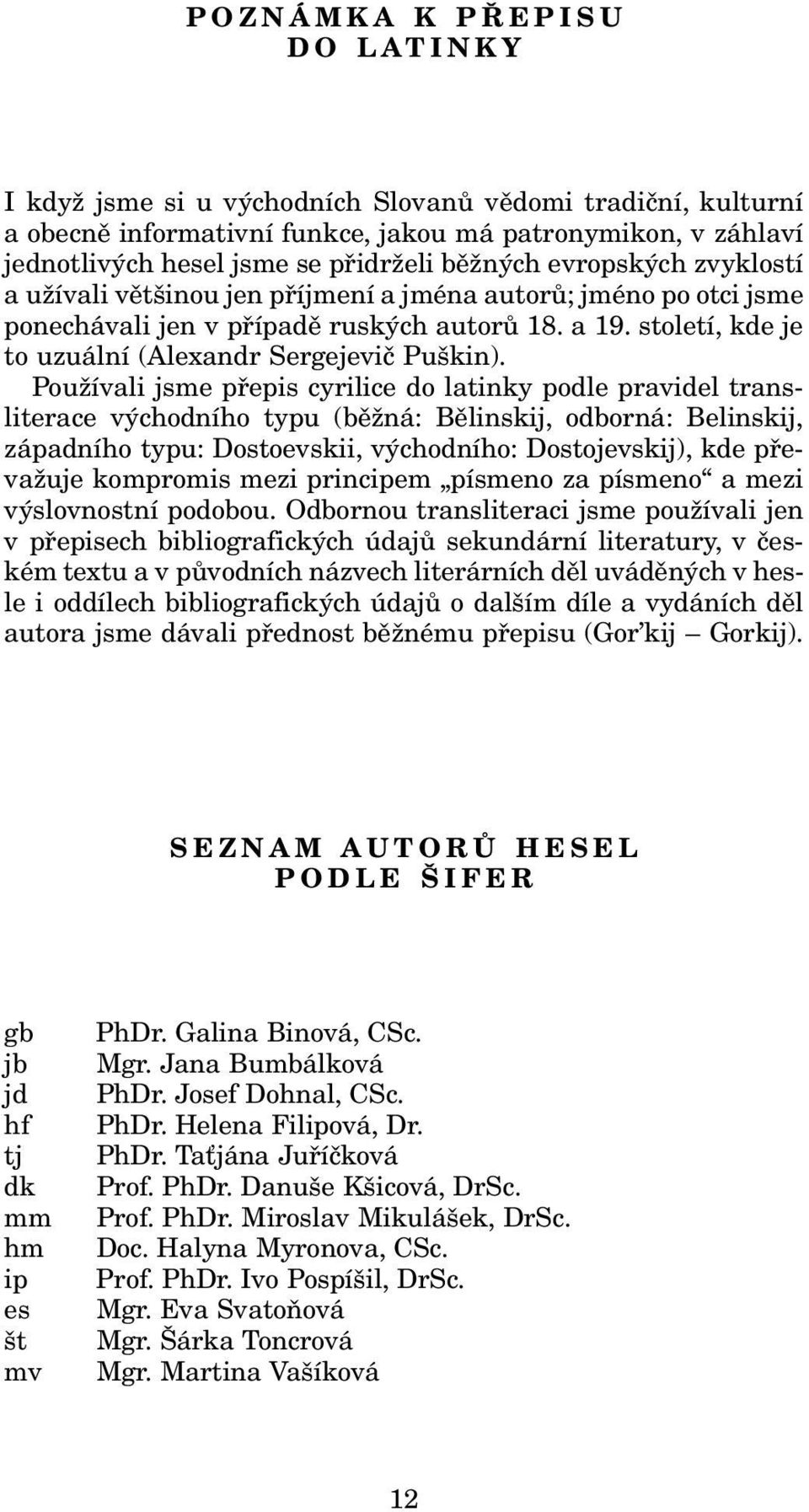 Používali jsme přepis cyrilice do latinky podle pravidel transliterace východního typu (běžná: Bělinskij, odborná: Belinskij, západního typu: Dostoevskii, východního: Dostojevskij), kde převažuje