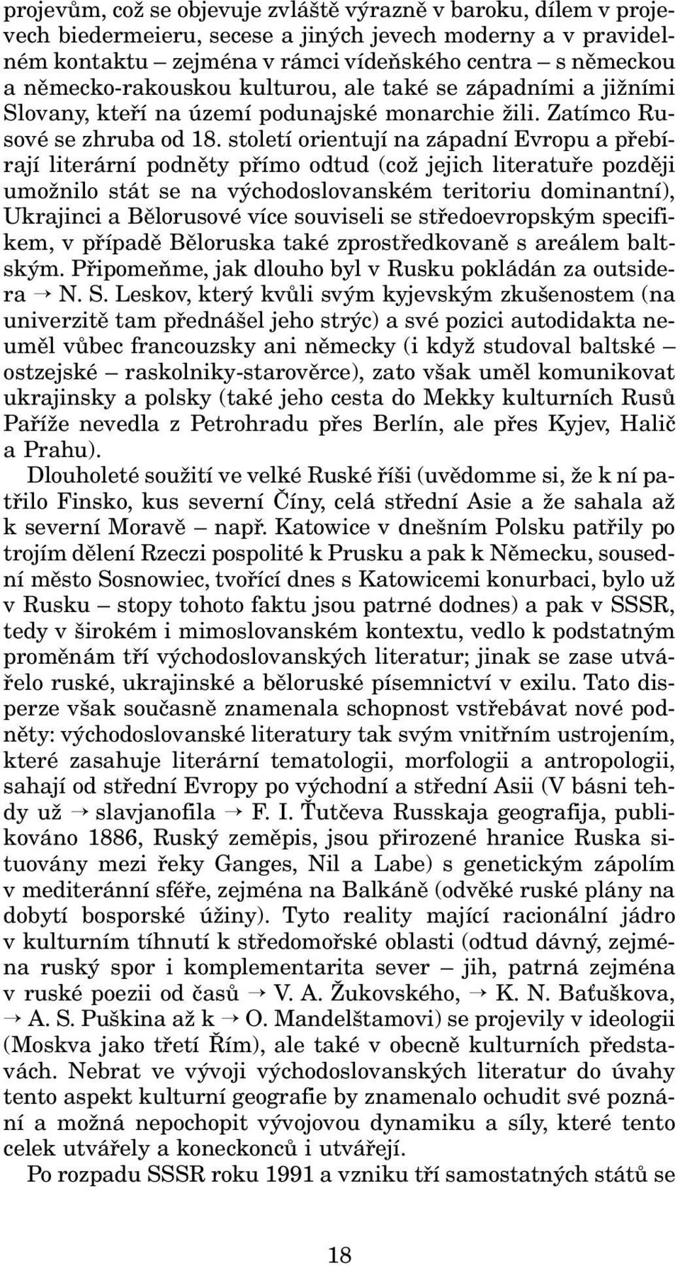 století orientují na západní Evropu a přebírají literární podněty přímo odtud (což jejich literatuře později umožnilo stát se na východoslovanském teritoriu dominantní), Ukrajinci a Bělorusové více