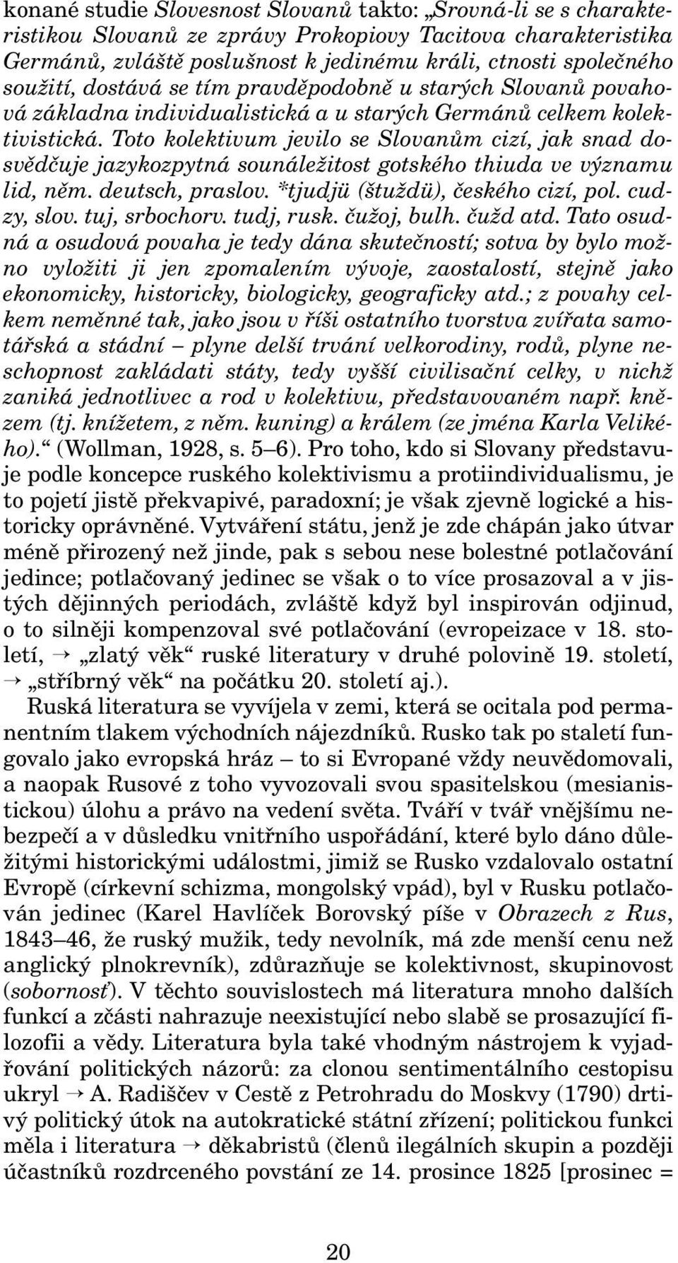 Toto kolektivum jevilo se Slovanům cizí, jak snad dosvědčuje jazykozpytná sounáležitost gotského thiuda ve významu lid, něm. deutsch, praslov. *tjudjü (štuždü), českého cizí, pol. cudzy, slov.