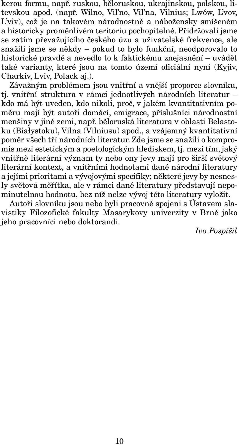 Přidržovali jsme se zatím převažujícího českého úzu a uživatelské frekvence, ale snažili jsme se někdy pokud to bylo funkční, neodporovalo to historické pravdě a nevedlo to k faktickému znejasnění