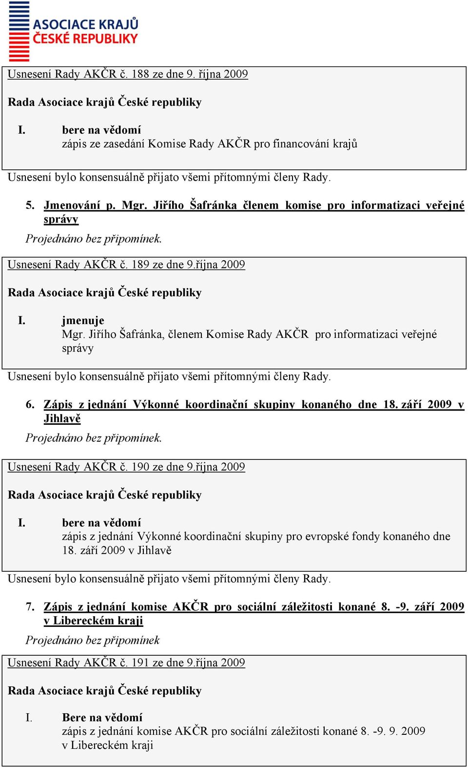 září 2009 v Jihlavě. Usnesení Rady AKČR č. 190 ze dne 9.října 2009 zápis z jednání Výkonné koordinační skupiny pro evropské fondy konaného dne 18. září 2009 v Jihlavě 7.