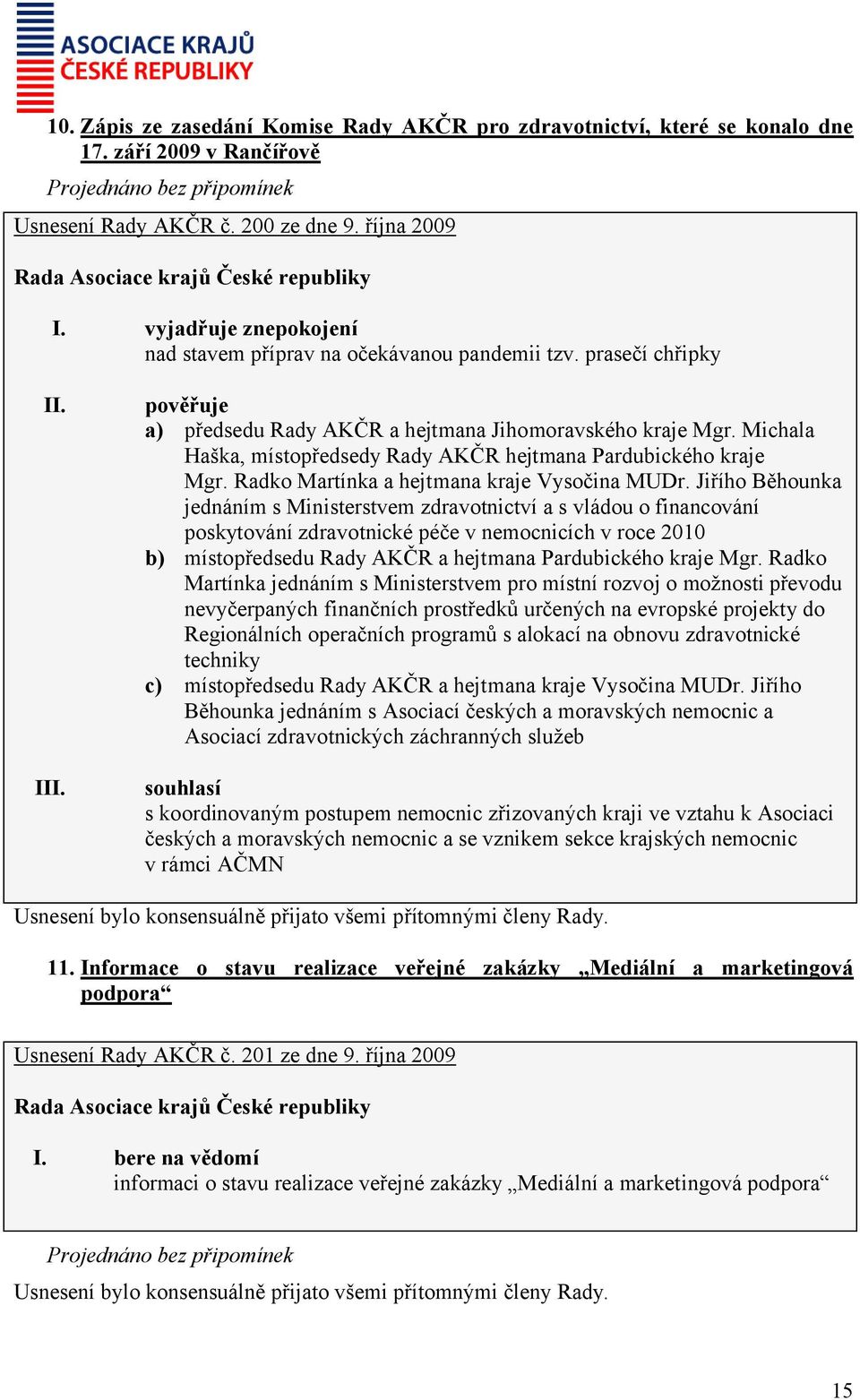 Michala Haška, místopředsedy Rady AKČR hejtmana Pardubického kraje Mgr. Radko Martínka a hejtmana kraje Vysočina MUDr.