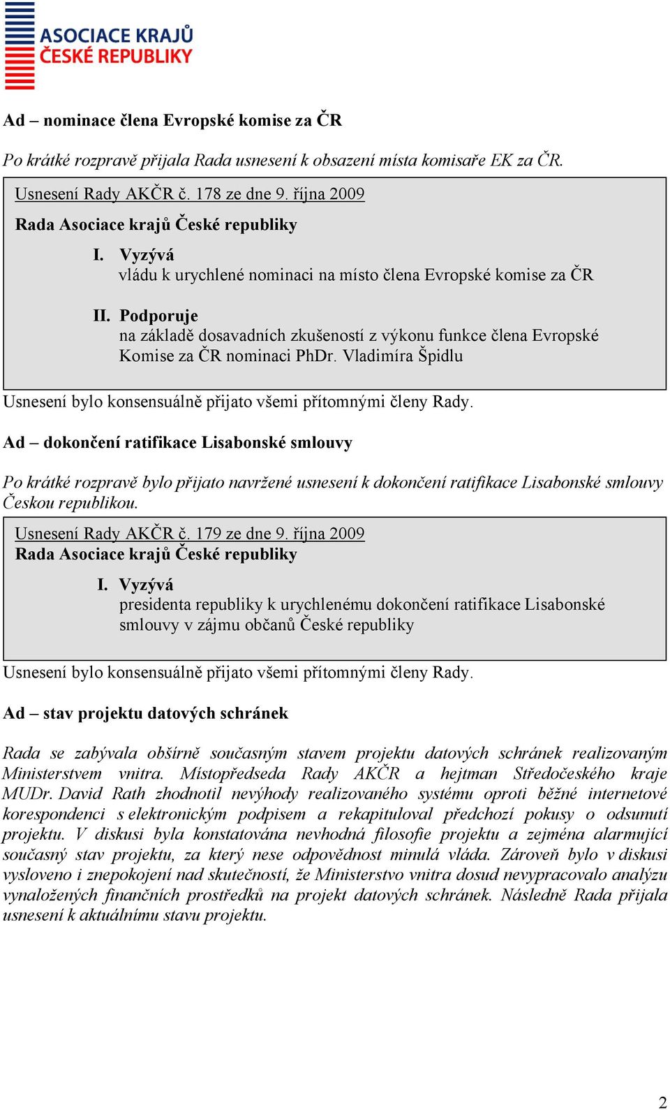 Vladimíra Špidlu Ad dokončení ratifikace Lisabonské smlouvy Po krátké rozpravě bylo přijato navržené usnesení k dokončení ratifikace Lisabonské smlouvy Českou republikou. Usnesení Rady AKČR č.