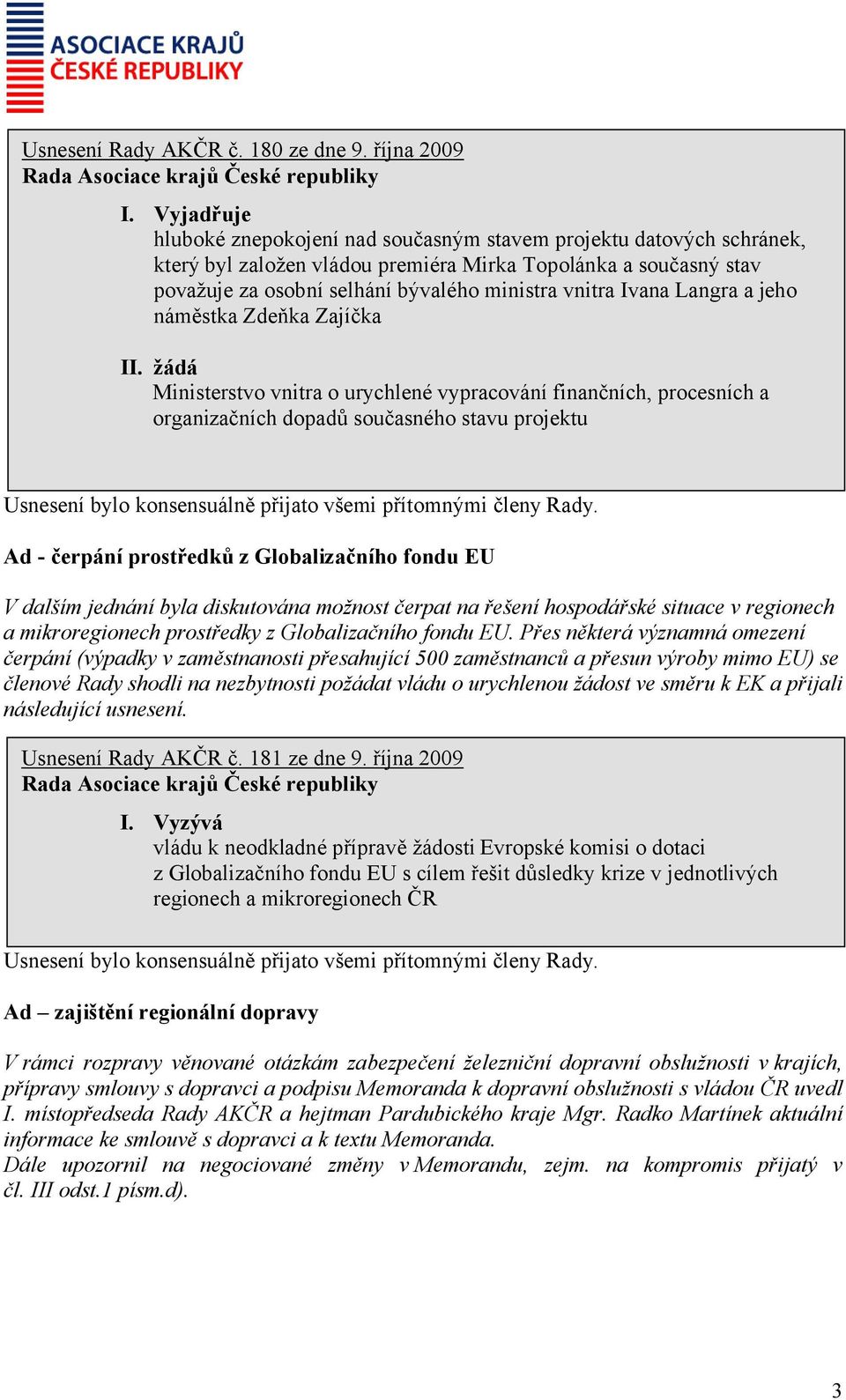 Ivana Langra a jeho náměstka Zdeňka Zajíčka žádá Ministerstvo vnitra o urychlené vypracování finančních, procesních a organizačních dopadů současného stavu projektu Ad - čerpání prostředků z