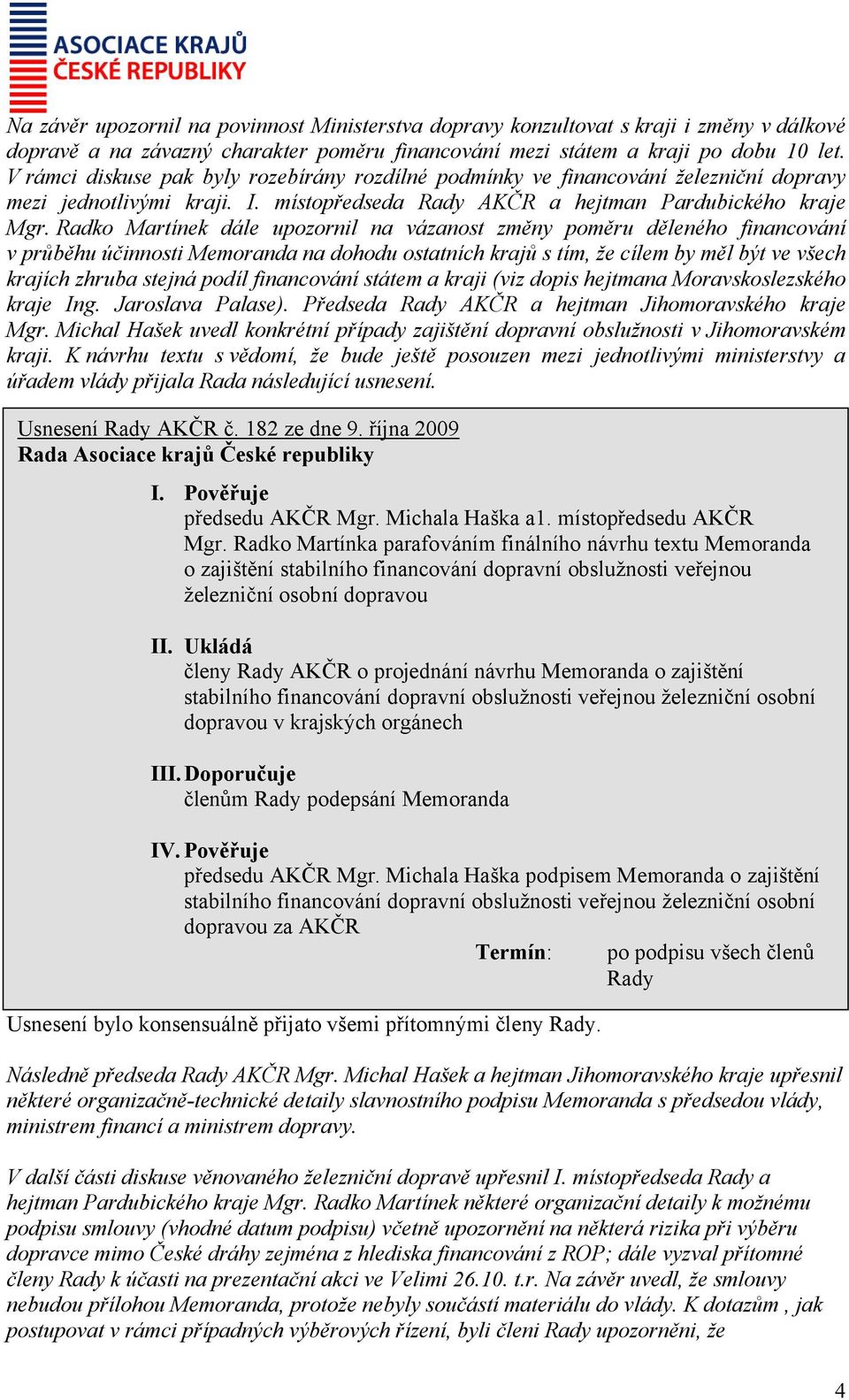 Radko Martínek dále upozornil na vázanost změny poměru děleného financování v průběhu účinnosti Memoranda na dohodu ostatních krajů s tím, že cílem by měl být ve všech krajích zhruba stejná podíl