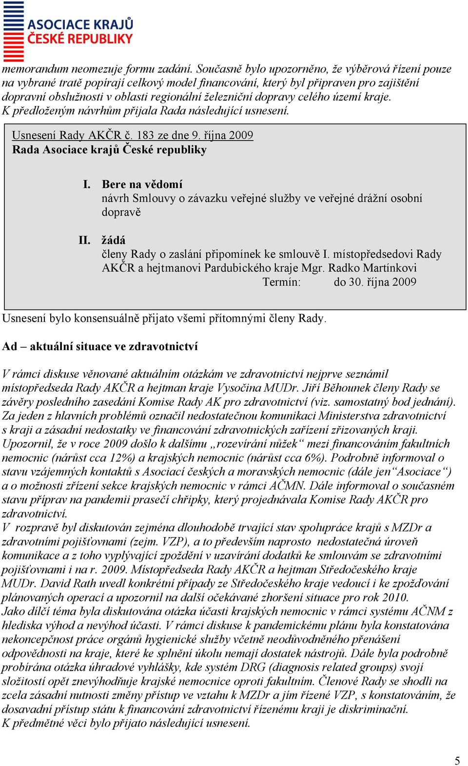 celého území kraje. K předloženým návrhům přijala Rada následující usnesení. Usnesení Rady AKČR č. 183 ze dne 9. října 2009 I.