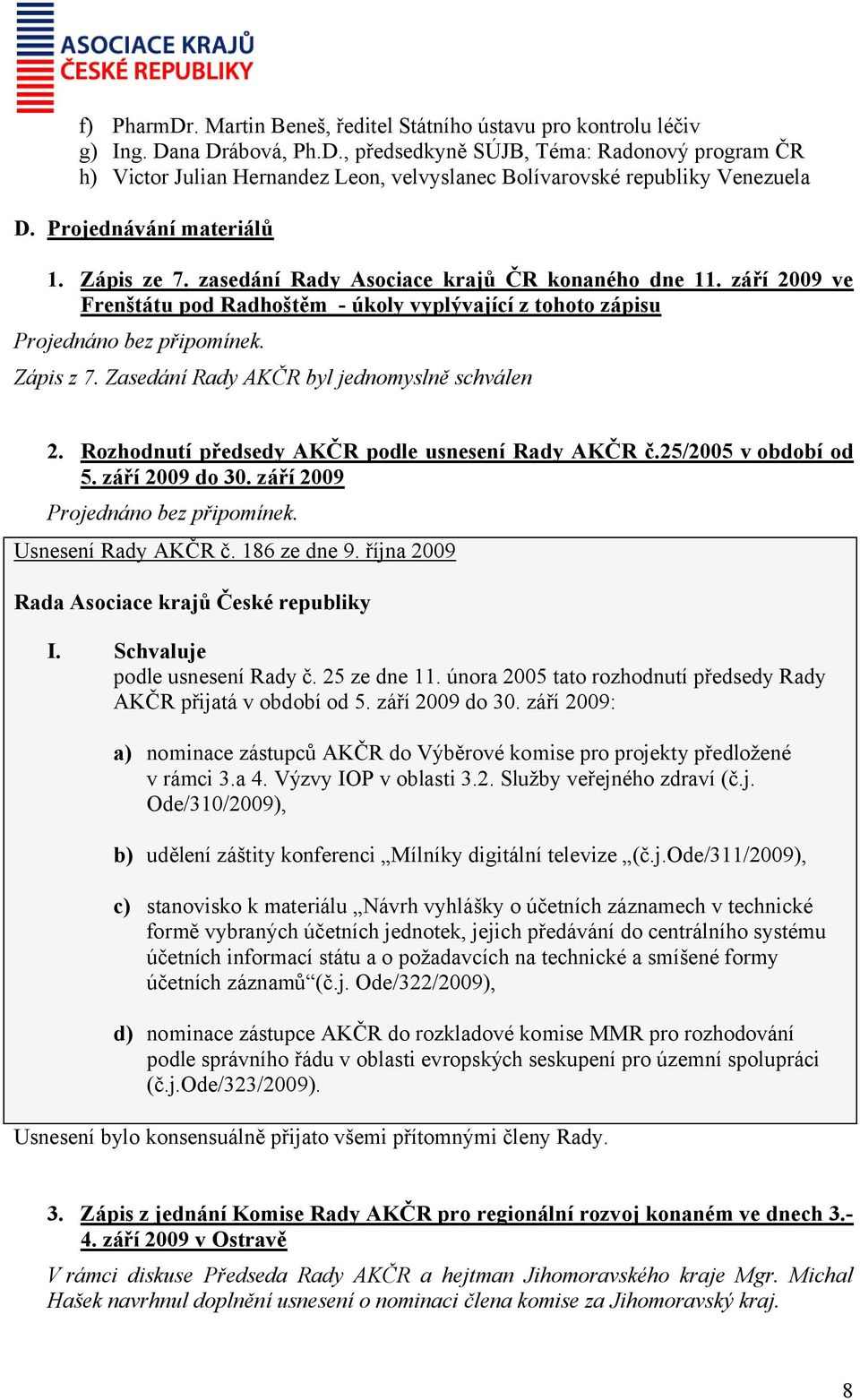 Zasedání Rady AKČR byl jednomyslně schválen 2. Rozhodnutí předsedy AKČR podle usnesení Rady AKČR č.25/2005 v období od 5. září 2009 do 30. září 2009. Usnesení Rady AKČR č. 186 ze dne 9. října 2009 I.