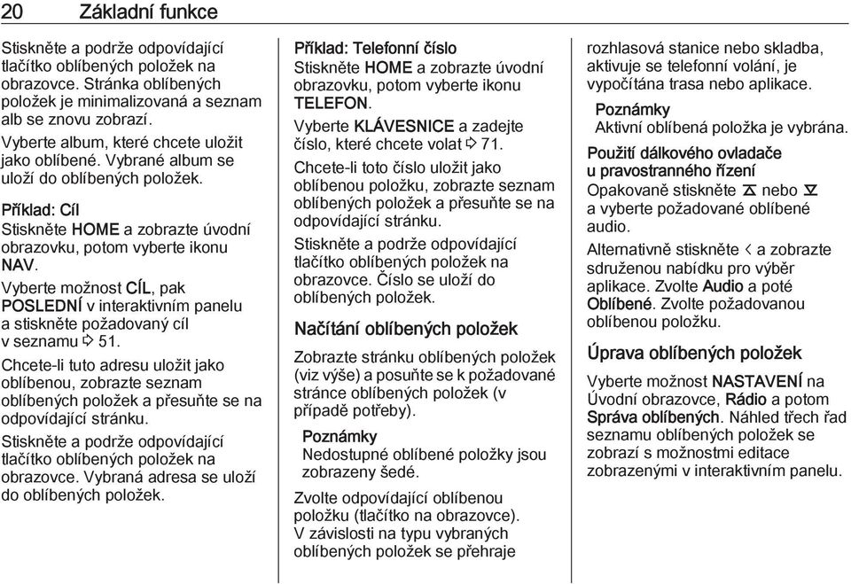 Vyberte možnost CÍL, pak POSLEDNÍ v interaktivním panelu a stiskněte požadovaný cíl v seznamu 3 51.