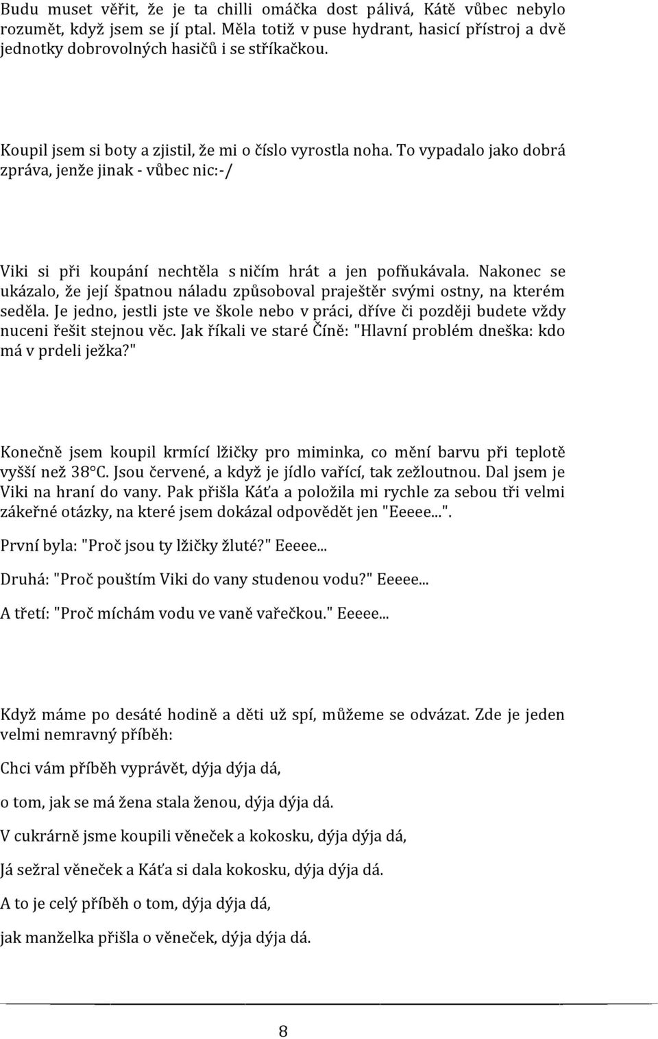 Nakonec se ukázalo, že její špatnou náladu způsoboval praještěr svými ostny, na kterém seděla. Je jedno, jestli jste ve škole nebo v práci, dříve či později budete vždy nuceni řešit stejnou věc.