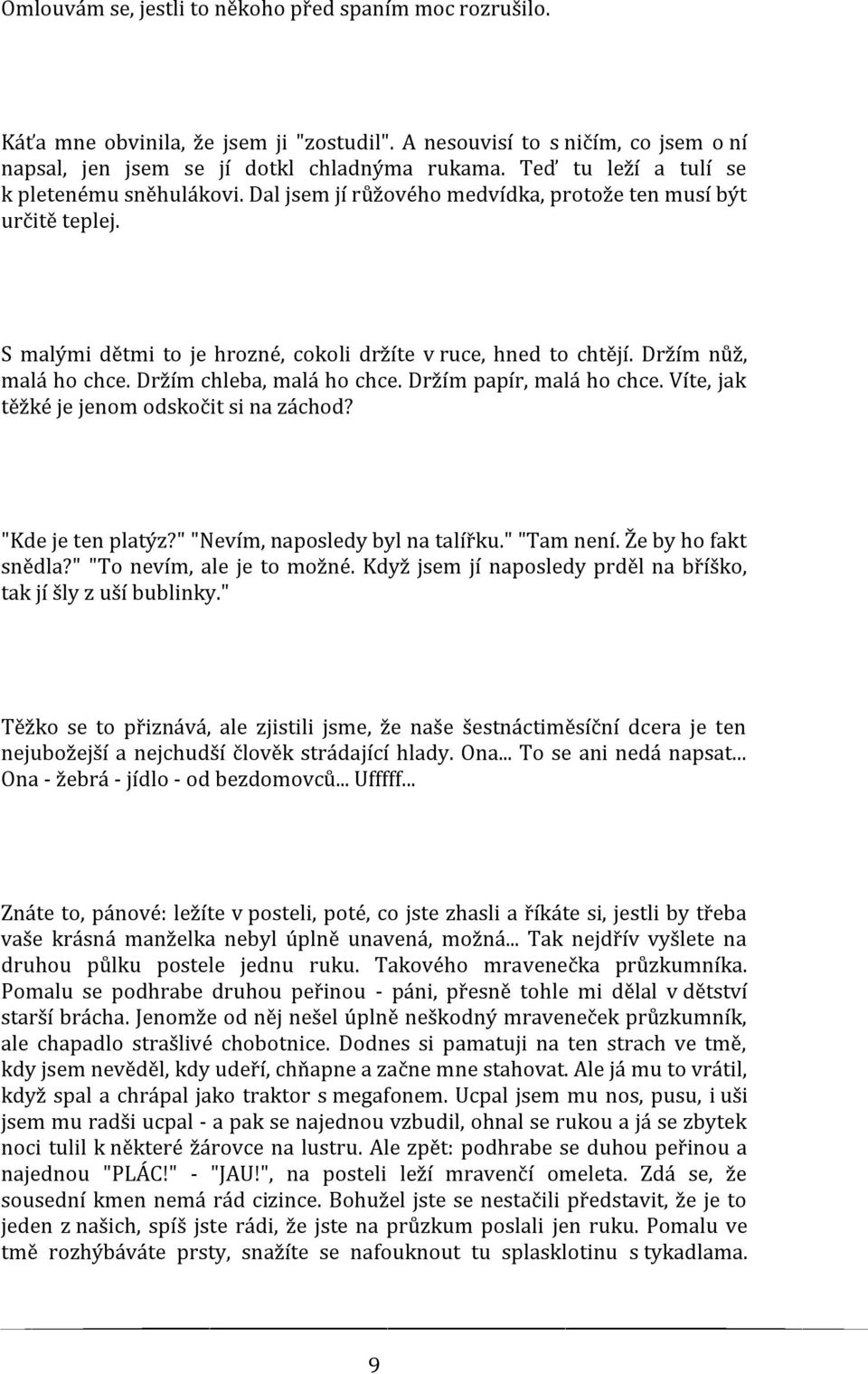 Držím nůž, malá ho chce. Držím chleba, malá ho chce. Držím papír, malá ho chce. Víte, jak těžké je jenom odskočit si na záchod? "Kde je ten platýz?" "Nevím, naposledy byl na talířku." "Tam není.