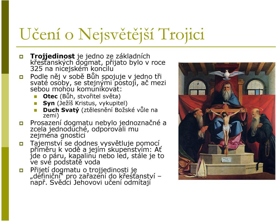 zemi) Prosazení dogmatu nebylo jednoznačné a zcela jednoduché, odporovali mu zejména gnostici Tajemství se dodnes vysvětluje pomocí příměru k vodě a jejím skupenstvím: