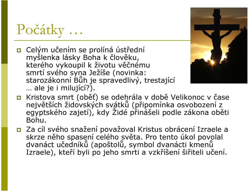 Kristova smrt (oběť) se odehrála v době Velikonoc v čase největších židovských svátků (připomínka osvobození z egyptského zajetí), kdy Židé přinášeli