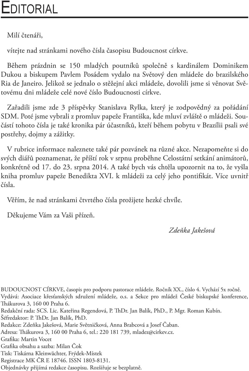 Jelikož se jednalo o stěžejní akci mládeže, dovolili jsme si věnovat Světovému dni mládeže celé nové číslo Budoucnosti církve.