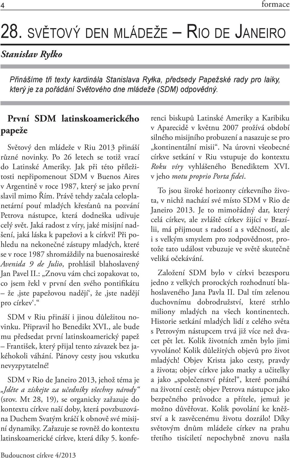 První SDM latinskoamerického papeže Světový den mládeže v Riu 2013 přináší různé novinky. Po 26 letech se totiž vrací do Latinské Ameriky.