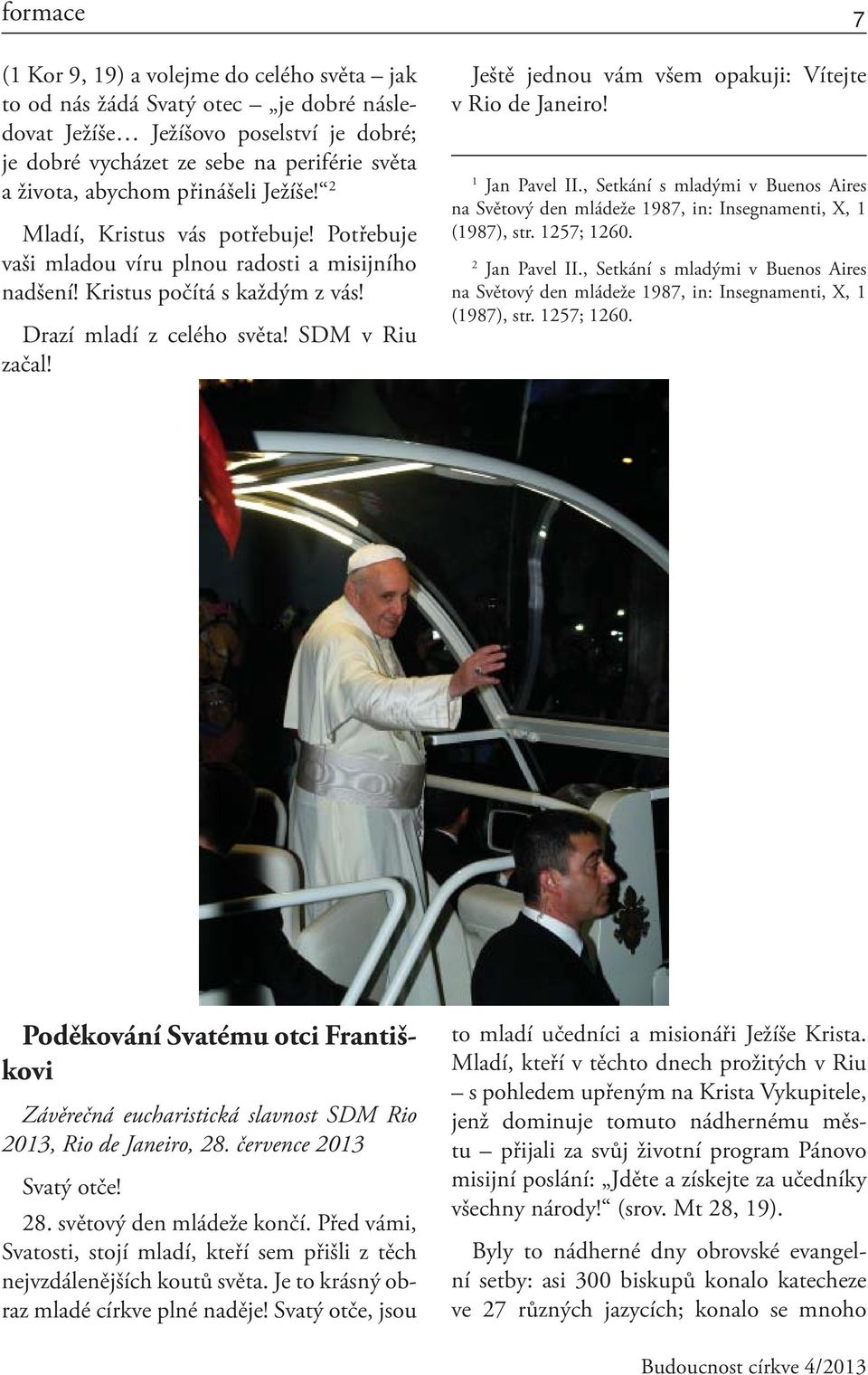 Ještě jednou vám všem opakuji: Vítejte v Rio de Janeiro! 1 Jan Pavel II., Setkání s mladými v Buenos Aires na Světový den mládeže 1987, in: Insegnamenti, X, 1 (1987), str. 1257; 1260. 2 Jan Pavel II.