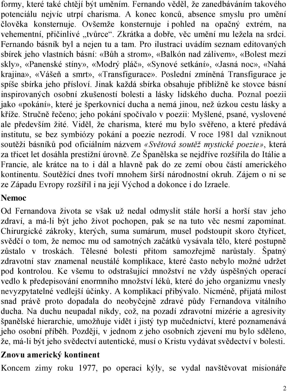 Pro ilustraci uvádím seznam editovaných sbírek jeho vlastních básní: «Bůh a strom», «Balkón nad zálivem», «Bolest mezi skly», «Panenské stíny», «Modrý pláč», «Synové setkání», «Jasná noc», «Nahá