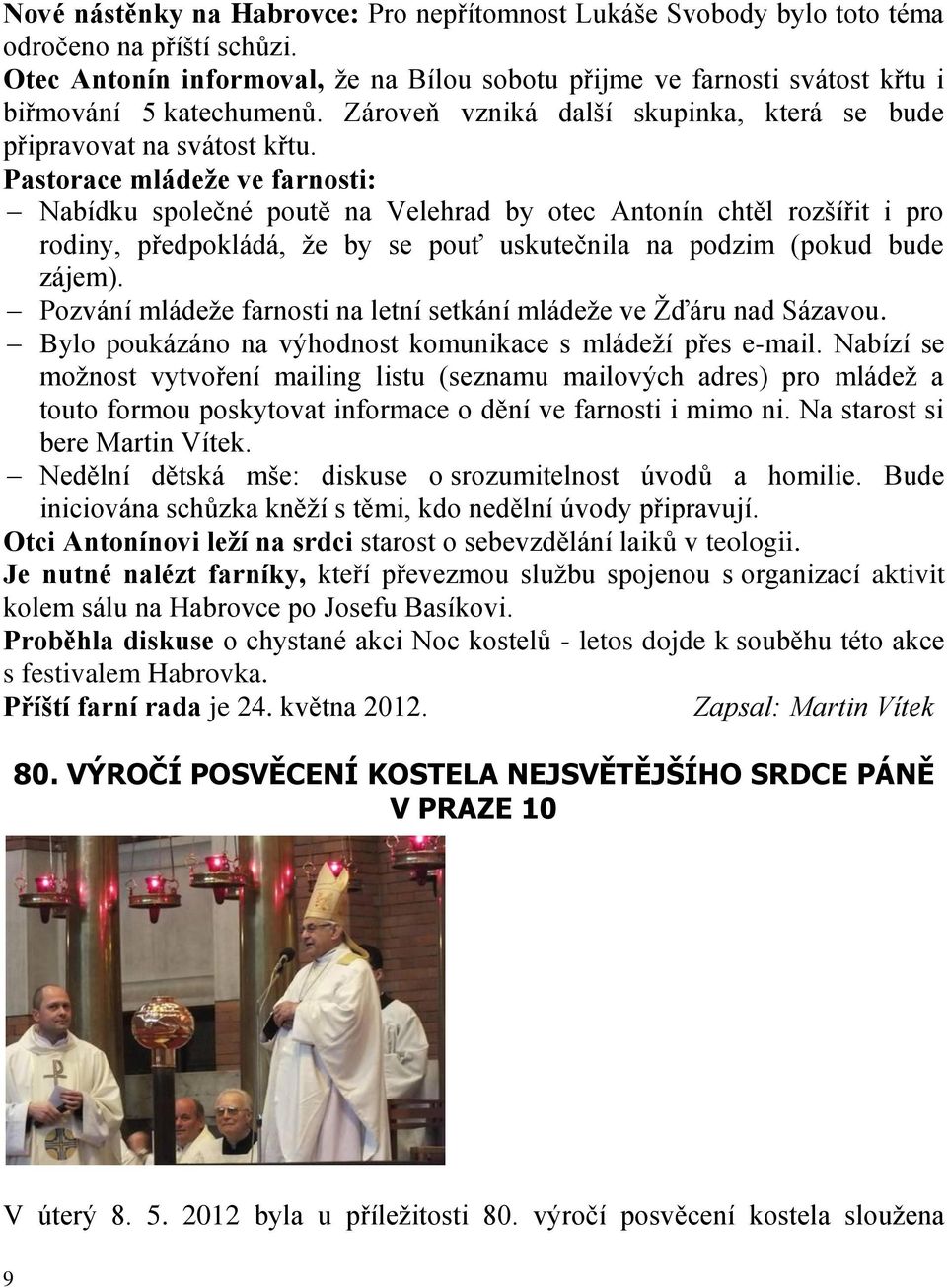 Pastorace mládeže ve farnosti: Nabídku společné poutě na Velehrad by otec Antonín chtěl rozšířit i pro rodiny, předpokládá, že by se pouť uskutečnila na podzim (pokud bude zájem).