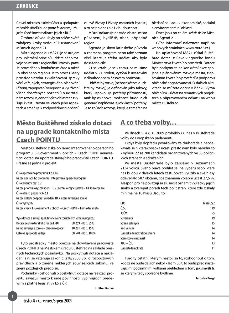 Místní Agenda 21 (MA21) je nástrojem pro uplatnění principů udržitelného rozvoje na místní a regionální úrovni v praxi. Je prováděna v konkrétním čase a místě - v obci nebo regionu.