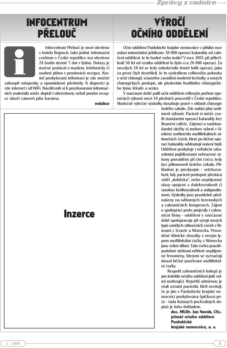 K dispozici je zde internet i síi WiFi. Návštěvník si k prozkoumání informačních materiálů může dopřát i občerstvení, neboi prostor recepce slouží zároveň jako kavárna.