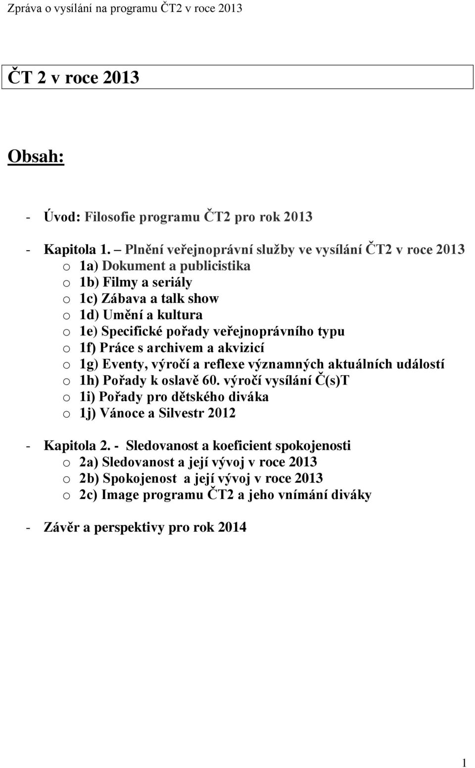 pořady veřejnoprávního typu o 1f) Práce s archivem a akvizicí o 1g) Eventy, výročí a reflexe významných aktuálních událostí o 1h) Pořady k oslavě 60.