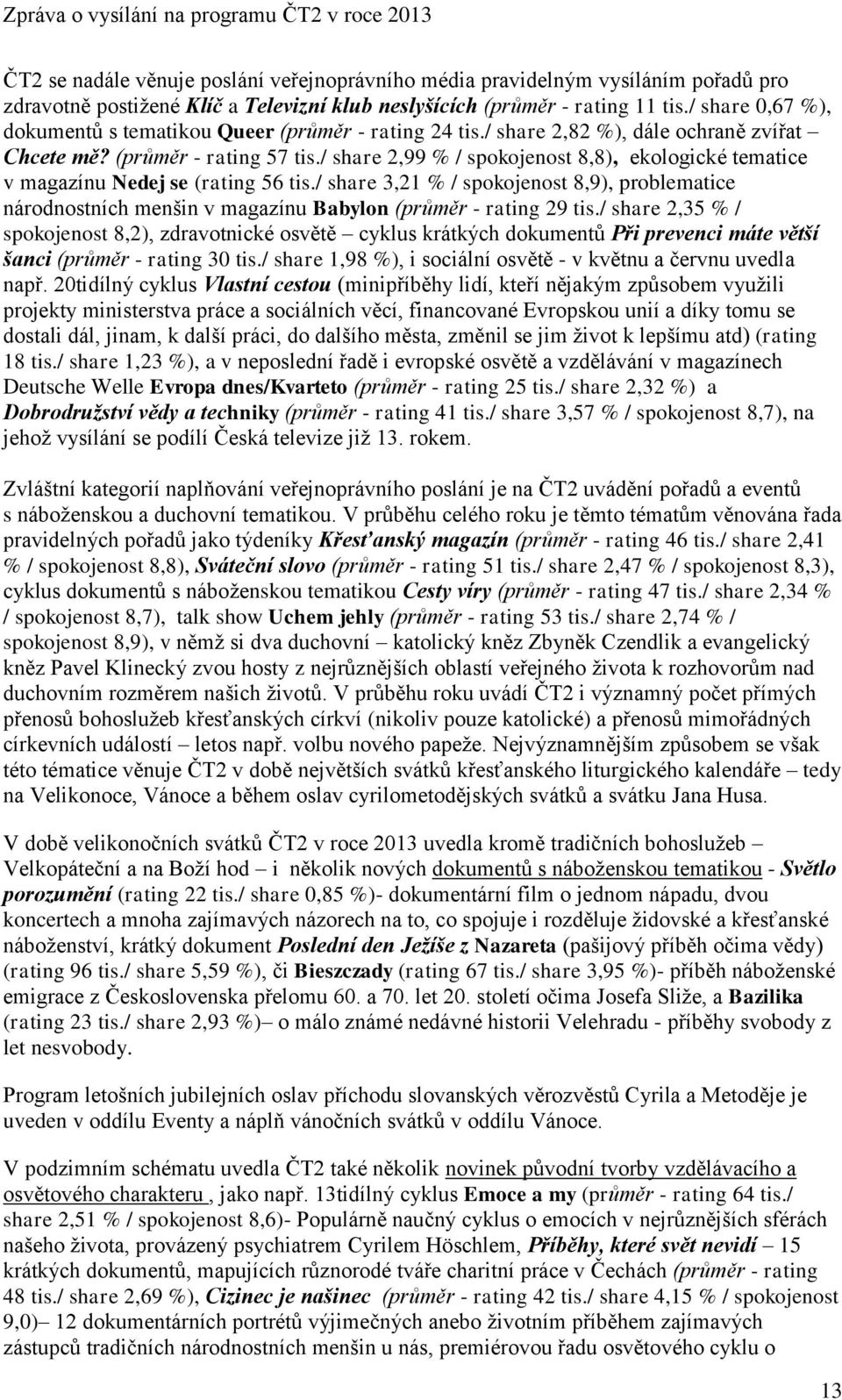 / share 2,99 % / spokojenost 8,8), ekologické tematice v magazínu Nedej se (rating 56 tis.