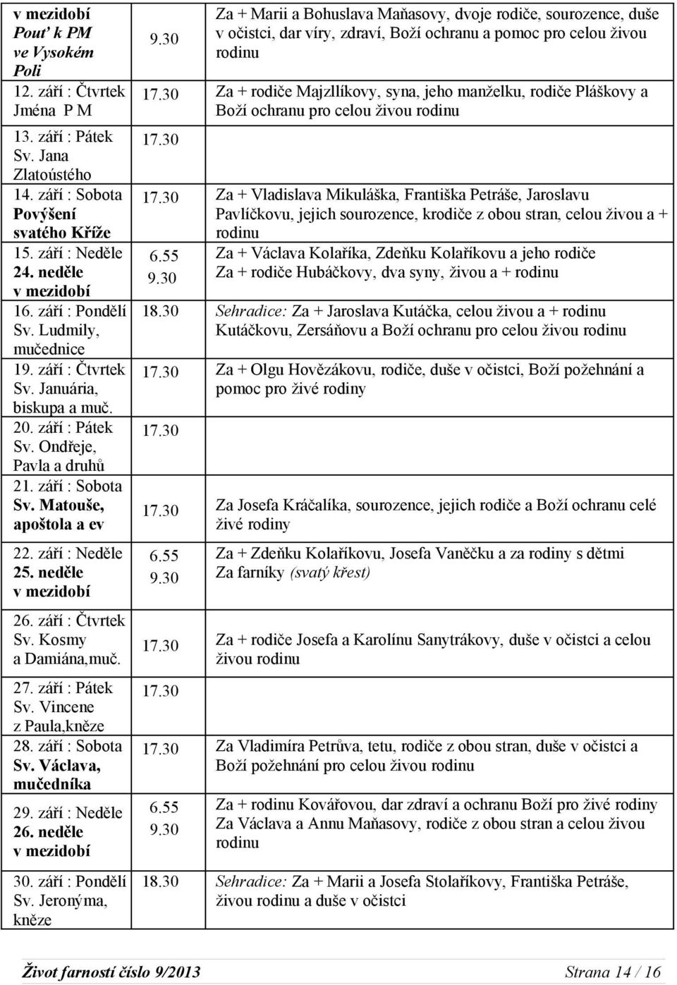 září : Čtvrtek Sv. Kosmy a Damiána,muč. 27. září : Pátek Sv. Vincene z Paula,kněze 28. září : Sobota Sv. Václava, mučedníka 29. září : Neděle 26. neděle 30. září : Pondělí Sv. Jeronýma, kněze 9.