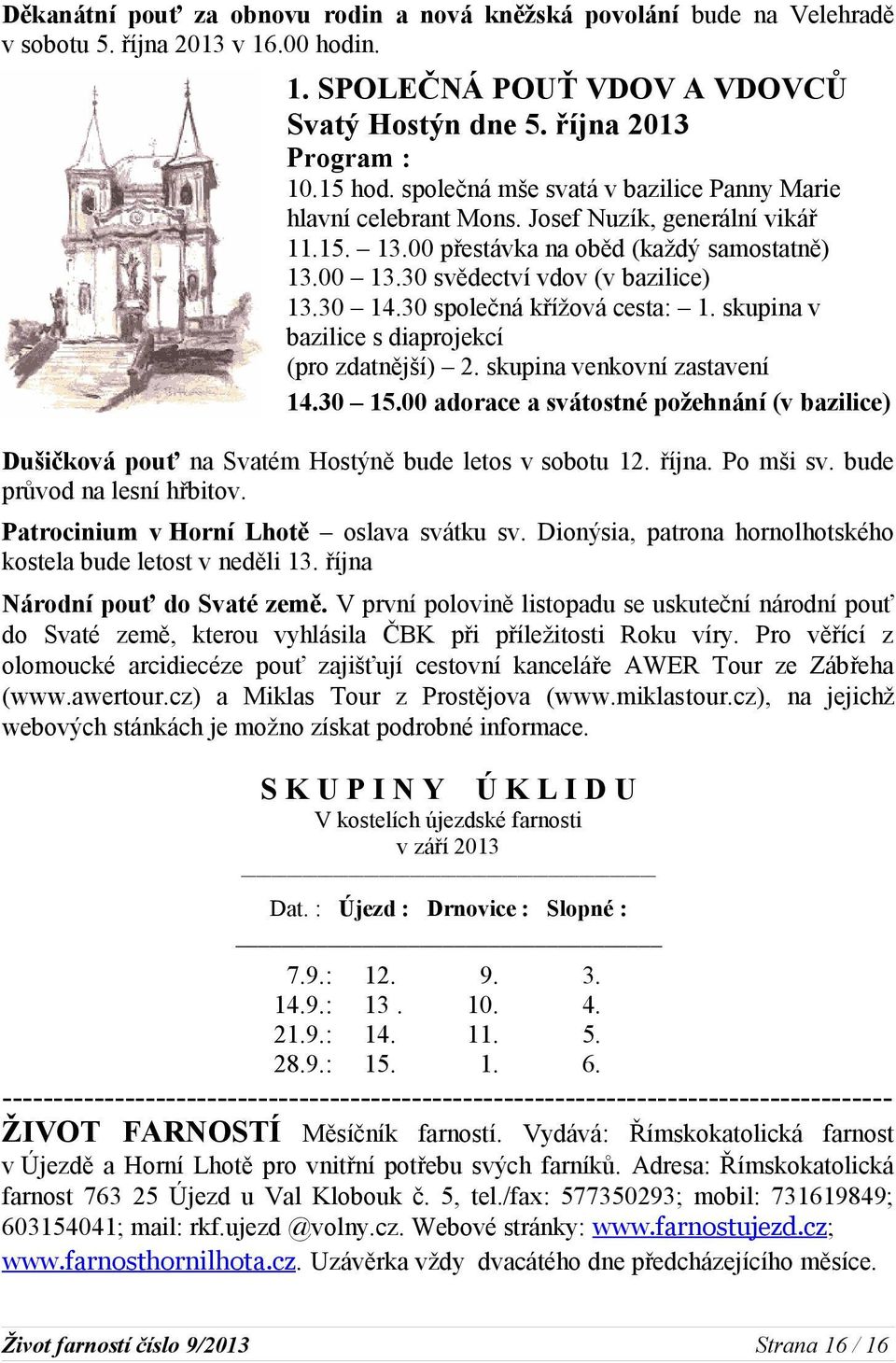 30 společná křížová cesta: 1. skupina v bazilice s diaprojekcí (pro zdatnější) 2. skupina venkovní zastavení 14.30 15.