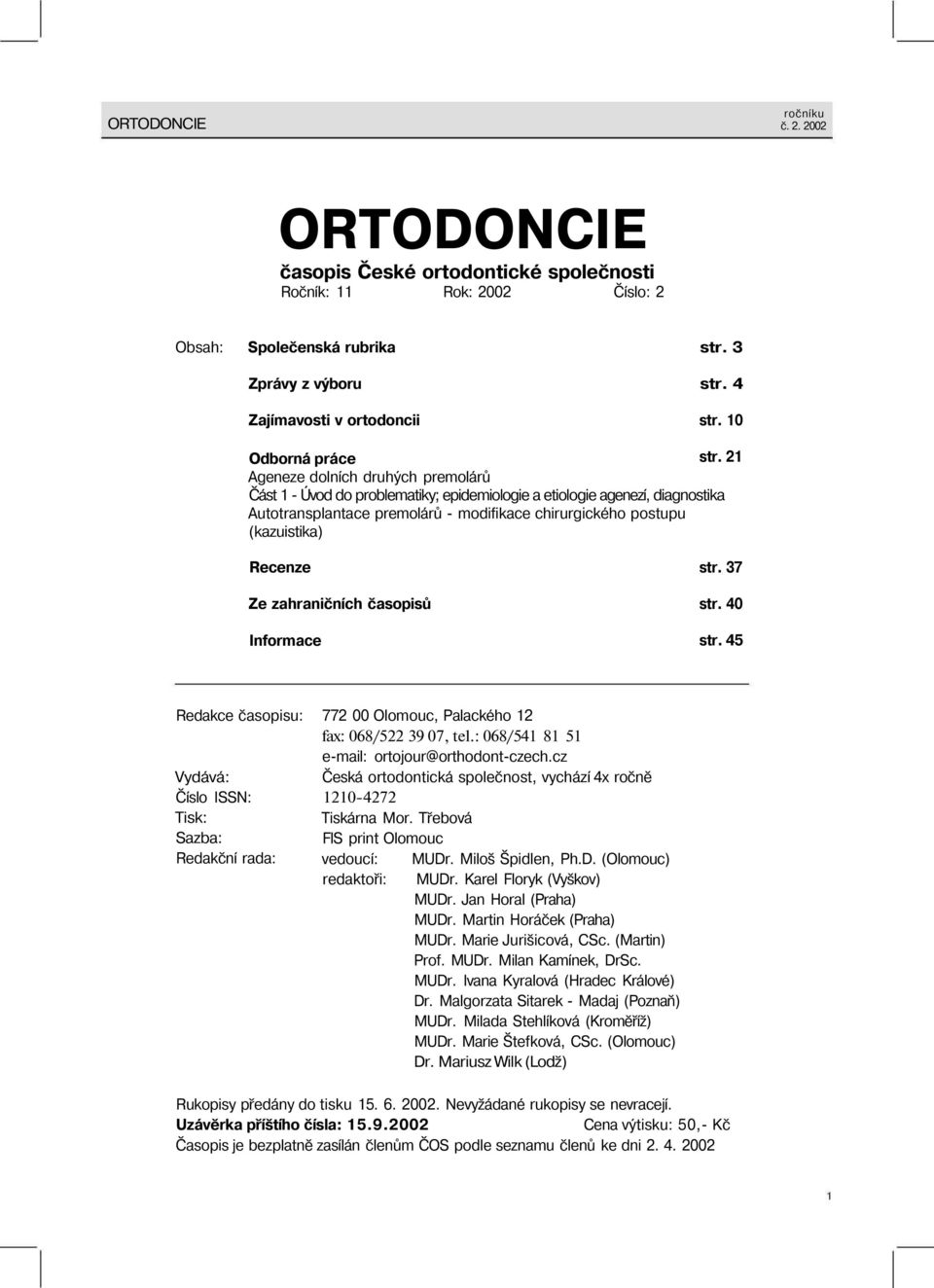 Ze zahraničních časopisů Informace str. 37 str. 40 str. 45 Redakce časopisu: Vydává: Číslo ISSN: Tisk: Sazba: Redakční rada: 772 00 Olomouc, Palackého 12 fax: 068/522 39 07, tel.